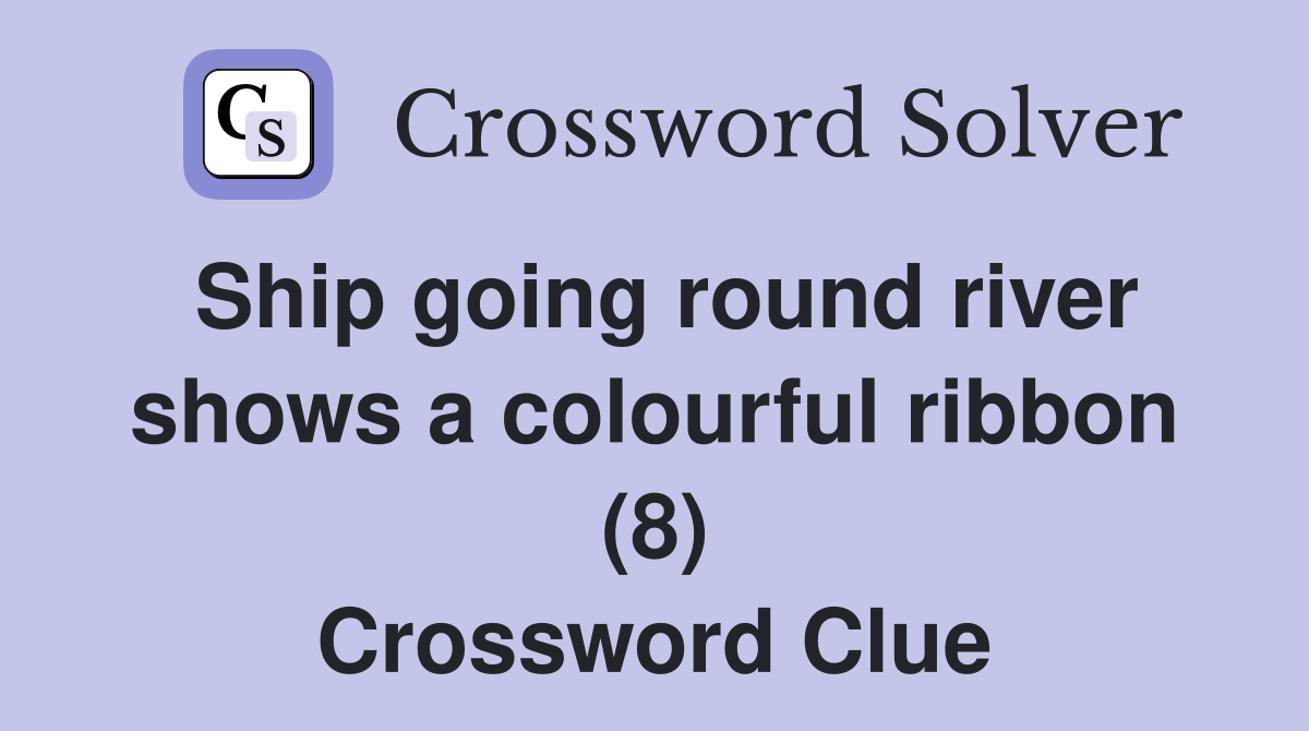 Ship going round river shows a colourful ribbon (8) Crossword Clue